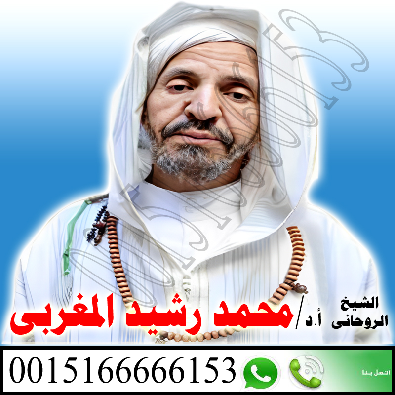 الشيخ الروحاني محمد رشيد المغربي لعلاج السحر والمس والتابعة 0015166666153