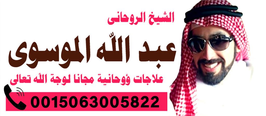 الشيخ الروحاني السعودي عبد الله الموسوي لعلاج السحر والمس والتابعة 0015063005822