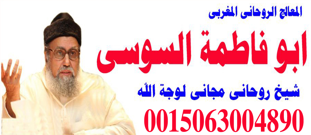 الشيخ الروحاني المغربي ابو فاطمة السوسي شيخ روحاني للكشف مجاني 0015063004890 ‣ النقابة المغربية للعلاج الروحاني الشيخ الروحاني المغربي ابو فاطمة السوسي شيخ روحاني للكشف مجاني 0015063004890