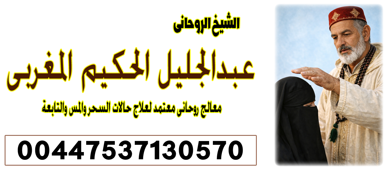 الشيخ الروحاني عبدالجليل الحكيم المغربي راقي شرعي ومعالج بالقرآن 00447822016426 ‣ النقابة المغربية للعلاج الروحاني الشيخ الروحاني عبدالجليل الحكيم المغربي راقي شرعي ومعالج بالقرآن 00447822016426