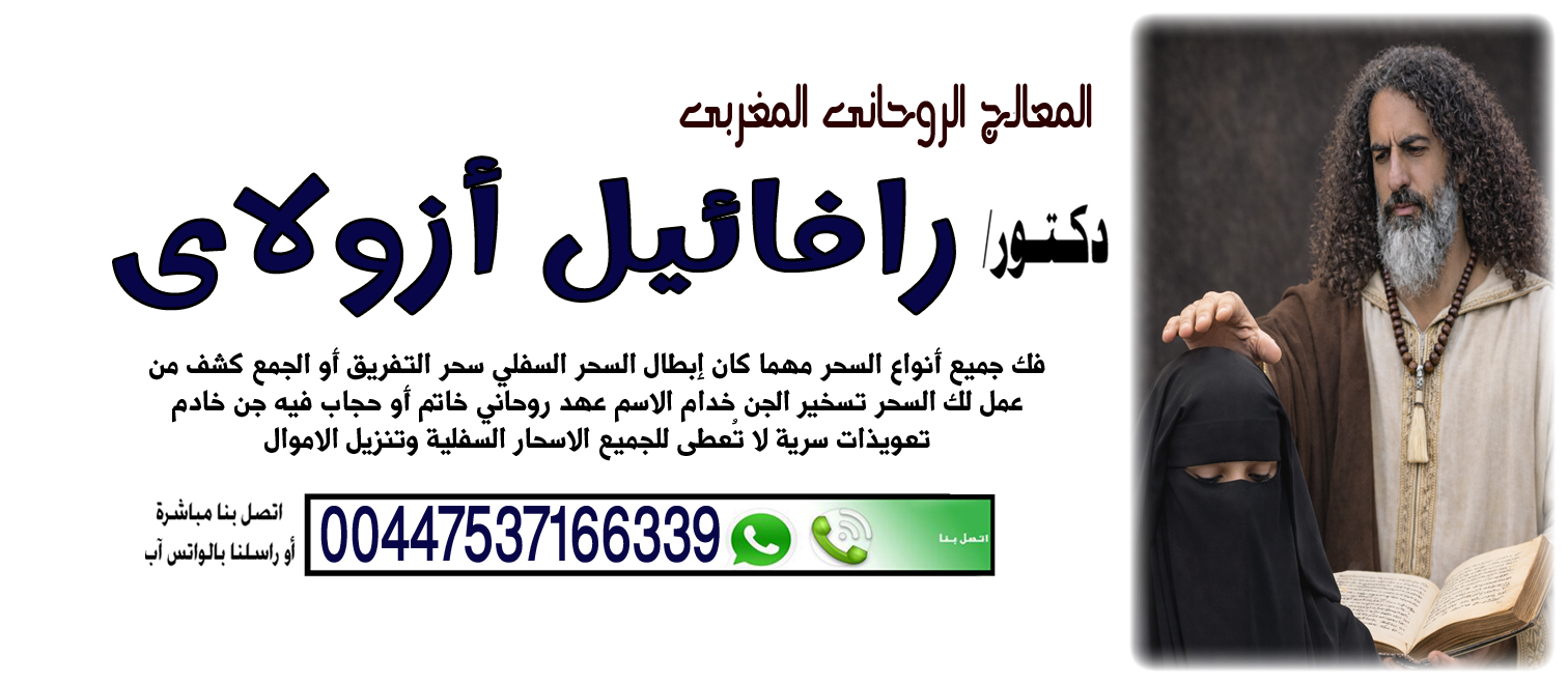 المعالج الروحاني المغربي رافائيل أزولاي جلب الحظ والبركة 00447537166339 ‣ النقابة المغربية للعلاج الروحاني المعالج الروحاني المغربي رافائيل أزولاي جلب الحظ والبركة 00447537166339